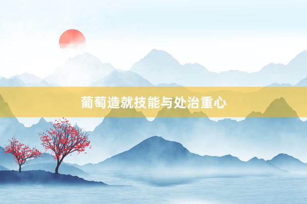 葡萄造就技能与处治重心